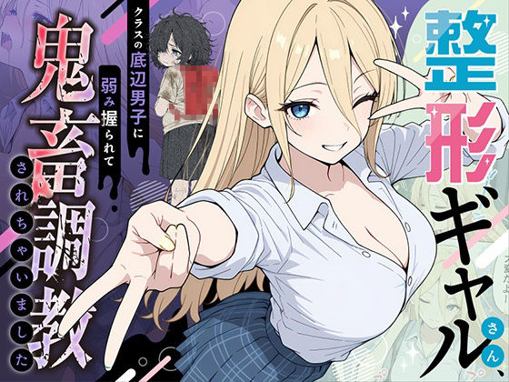 【❤辱め】整形ギャルさん、クラスの底辺男子に弱み握られて鬼畜調教されちゃいました